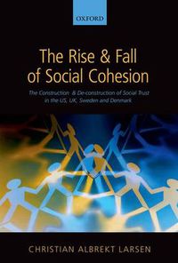 Cover image for The Rise and Fall of Social Cohesion: The Construction and De-construction of Social Trust in the US, UK, Sweden and Denmark