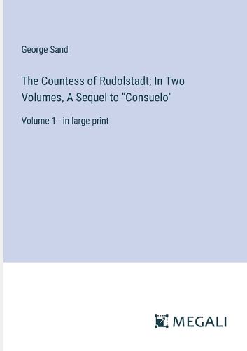 Cover image for The Countess of Rudolstadt; In Two Volumes, A Sequel to "Consuelo"