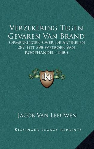 Cover image for Verzekering Tegen Gevaren Van Brand: Opmerkingen Over de Artikelen 287 Tot 298 Wetboek Van Koophandel (1880)