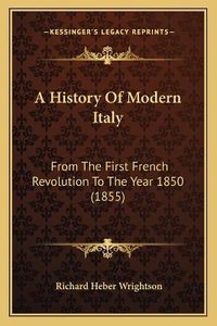 Cover image for A History of Modern Italy: From the First French Revolution to the Year 1850 (1855)