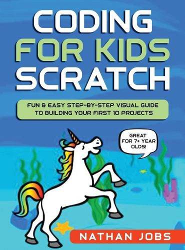 Cover image for Coding for Kids: Scratch: Fun & Easy Step-by-Step Visual Guide to Building Your First 10 Projects (Great for 7+ year olds!)