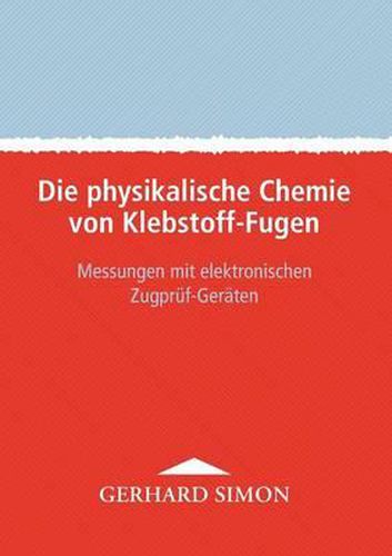 Cover image for Die physikalische Chemie von Klebstoff-Fugen: Messungen mit elektronischen Zugpruf-Geraten