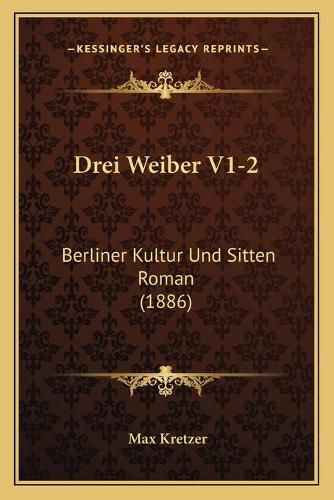 Cover image for Drei Weiber V1-2: Berliner Kultur Und Sitten Roman (1886)