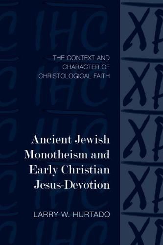 Ancient Jewish Monotheism and Early Christian Jesus-Devotion: The Context and Character of Christological Faith