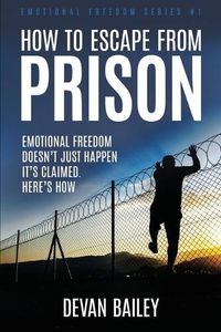 Cover image for How To Escape From Prison: Emotional Freedom Doesn't Just Happen - It's Claimed. Here's How.