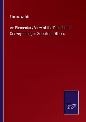 Cover image for An Elementary View of the Practice of Conveyancing in Solicitors Offices