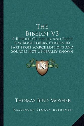 Cover image for The Bibelot V3: A Reprint of Poetry and Prose for Book Lovers, Chosen in Part from Scarce Editions and Sources Not Generally Known (1897)