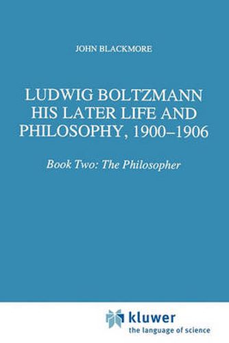 Cover image for Ludwig Boltzmann: His Later Life and Philosophy, 1900-1906: Book Two: The Philosopher