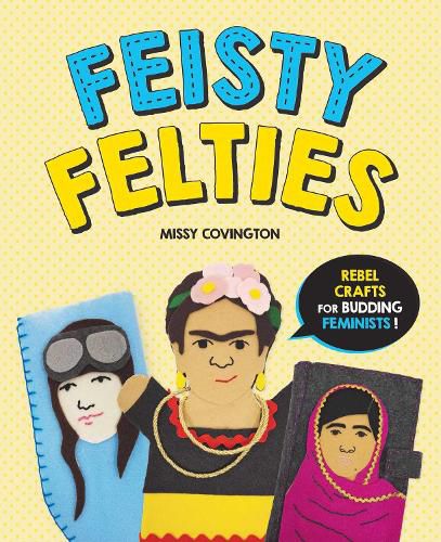 Cover image for Feisty Felties: Rebel Crafts for Budding Feminists!