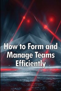 Cover image for How to Form and Manage Teams Efficiently