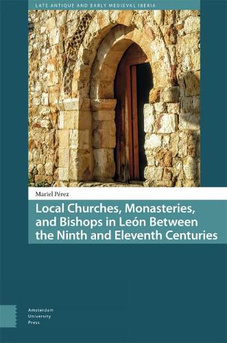 Cover image for Local Churches, Monasteries, and Bishops in Leon Between the Ninth and Eleventh Centuries