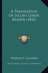 Cover image for A Translation of Jacob's Greek Reader (1842)