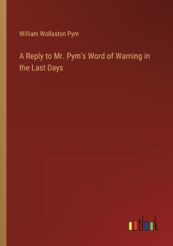 Cover image for A Reply to Mr. Pym's Word of Warning in the Last Days