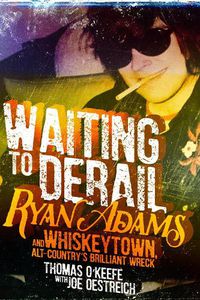 Cover image for Waiting to Derail: Ryan Adams and Whiskeytown, Alt-Country's Brilliant Wreck