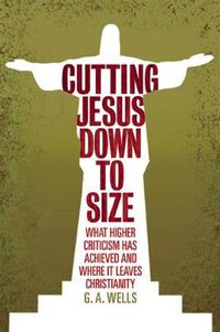 Cover image for Cutting Jesus Down to Size: What Higher Criticism Has Achieved and Where It Leaves Christianity