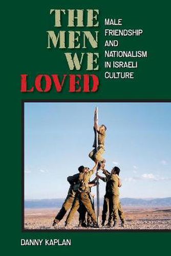 Cover image for The Men We Loved: Male Friendship and Nationalism in Israeli Culture