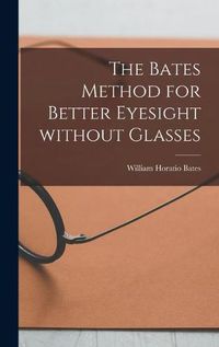 Cover image for The Bates Method for Better Eyesight Without Glasses