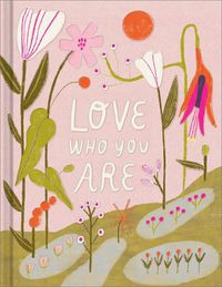Cover image for Love Who You Are: A Gift Book to Celebrate Your Self-Worth