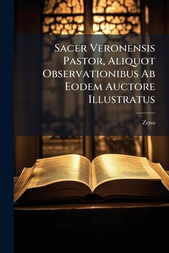 Cover image for Sacer Veronensis Pastor, Aliquot Observationibus Ab Eodem Auctore Illustratus