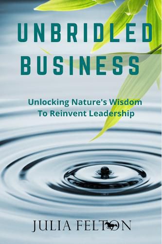 Cover image for Unbridled Business: Unlocking Nature's Wisdom To Reinvent Leadership