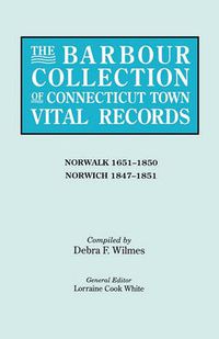 Cover image for The Barbour Collection of Connecticut Town Vital Records. Volume 32: Norwalk 1651-1850, Norwich 1847-1851