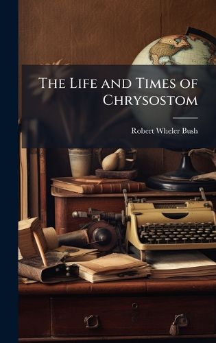 Cover image for The Life and Times of Chrysostom