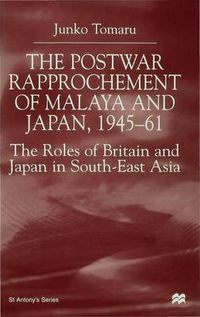 Cover image for The Postwar Rapprochement of Malaya and Japan 1945-61: The Roles of Britain and Japan in South-East Asia