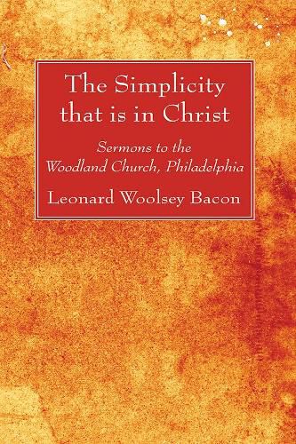 The Simplicity That Is in Christ: Sermons to the Woodland Church, Philadelphia