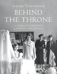 Cover image for Behind the Throne: A Domestic History of the Royal Household