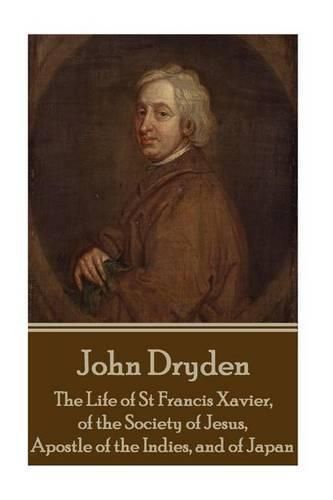 Cover image for John Dryden - The Life of St Francis Xavier, of the Society of Jesus, Apostle