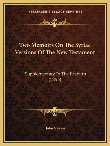 Two Memoirs on the Syriac Versions of the New Testament: Supplementary to the Peshitto (1893)