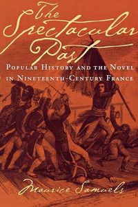 Cover image for The Spectacular Past: Popular History and the Novel in Nineteenth-century France