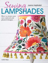 Cover image for Sewing Lampshades: How to Create Your Own Tailored and Pleated Designs