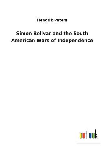 Simon Bolivar and the South American Wars of Independence