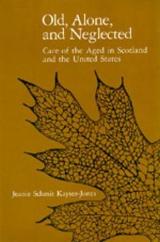 Cover image for Old, Alone, and Neglected: Care of the Aged in Scotland and the United States