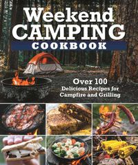 Cover image for Weekend Camping Cookbook: Over 100 Delicious Recipes for Campfire and Grilling