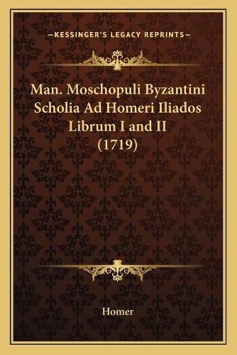 Cover image for Man. Moschopuli Byzantini Scholia Ad Homeri Iliados Librum I and II (1719)