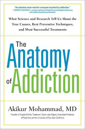 The Anatomy Of Addiction: What Science and Research Tells Us About the True Causes, Best Preventive Techiniques, and Most Successful Treatments