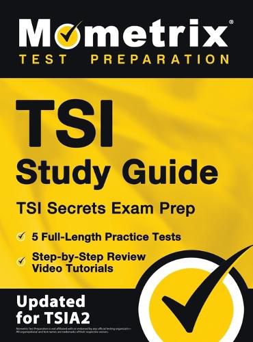 TSI Study Guide - TSI Secrets Exam Prep, 5 Full-Length Practice Tests, Step-by-Step Review Video Tutorials: [Updated for TSIA2]