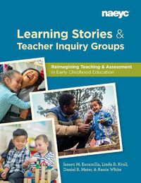 Cover image for Learning Stories and Teacher Inquiry Groups:  Re-imagining Teaching and Assessment in Early Childhood Education