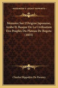 Cover image for Memoire Sur L'Origine Japonaise, Arabe Et Basque de La Civilisation Des Peuples Du Plateau de Bogota (1835)