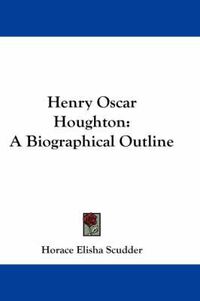 Cover image for Henry Oscar Houghton: A Biographical Outline