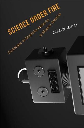 Cover image for Science under Fire: Challenges to Scientific Authority in Modern America