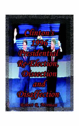 Cover image for Clinton's 1996 Presidential Re-election, Dissection and Disaffection