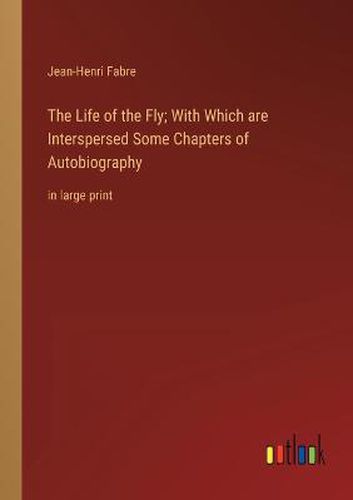 Cover image for The Life of the Fly; With Which are Interspersed Some Chapters of Autobiography