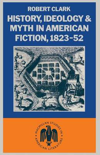 History, Ideology and Myth in American Fiction, 1823-52