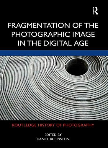 Cover image for Fragmentation of the Photographic Image in the Digital Age