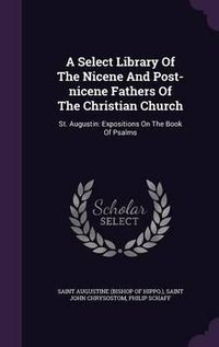 Cover image for A Select Library of the Nicene and Post-Nicene Fathers of the Christian Church: St. Augustin: Expositions on the Book of Psalms