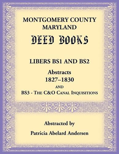 Cover image for Montgomery County, Maryland Deed Books Libers BS1 and BS2 Abstracts, 1827-1830 and BS3 - The C&O Canal Inquisitions