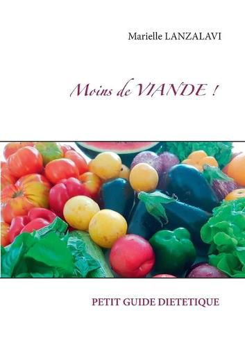 Cover image for Moins de viande: Devenir Flexitarien ou Vegetarien pour une meilleure sante et un monde meileur.. Conseils. Menus. Recettes